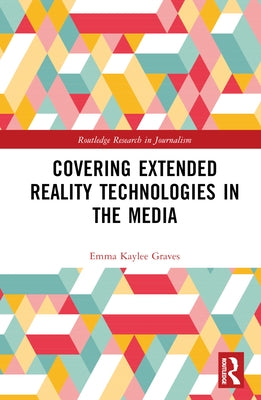Covering Extended Reality Technologies in the Media by Graves, Emma Kaylee