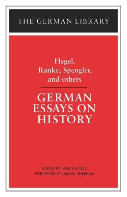 German Essays on History: Hegel, Ranke, Spengler, and Others by Sheehan, James J.