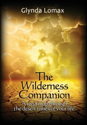 The Wilderness Companion: A Road Map To Guide You Through the Desert Times of Your Life by Lomax, Glynda