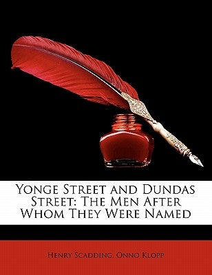 Yonge Street and Dundas Street: The Men After Whom They Were Named by Scadding, Henry