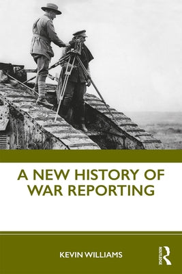 A New History of War Reporting by Williams, Kevin