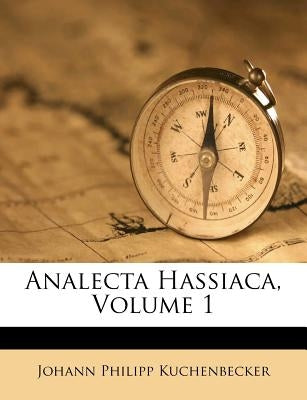 Analecta Hassiaca, Volume 1 by Kuchenbecker, Johann Philipp