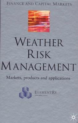 Weather Risk Management: Market, Products and Applications by Banks, E.