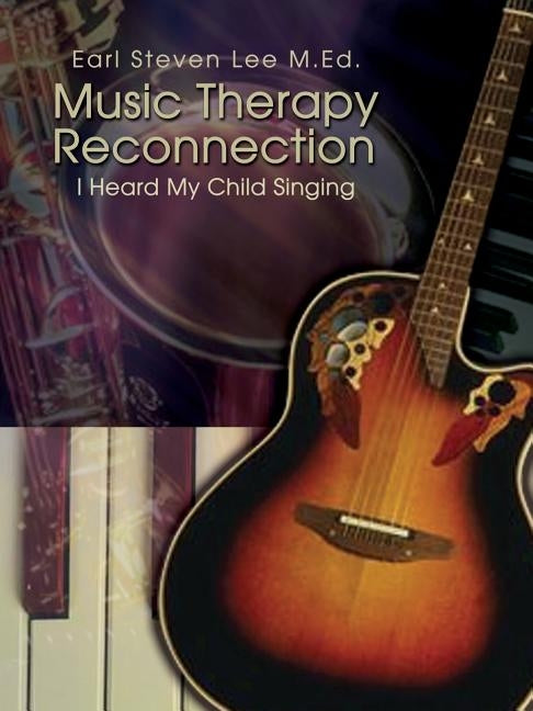 Music Therapy Reconnection: I Heard My Child Singing by Lee M. Ed, Earl Steven