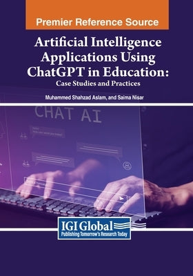 Artificial Intelligence Applications Using ChatGPT in Education: Case Studies and Practices by Aslam, Muhammad Shahzad