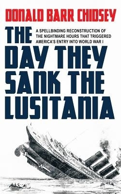 The Day They Sank the Lusitania by Chidsey, Donald Barr