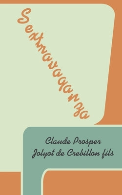 Sextravaganza by de Crebillon Fils, Claude Prosper Jolyot