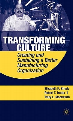 Transforming Culture: Creating and Sustaining a Better Manufacturing Organization by Briody, E.