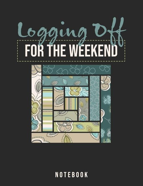 Logging Off For The Weekend Notebook: Log Cabin Quilters by Rituals, Jackrabbit