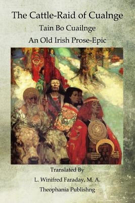 The Cattle-Raid of Cualnge: Tain Bo Cuailnge An Old Irish Prose-Epic by Faraday, L. Winifred