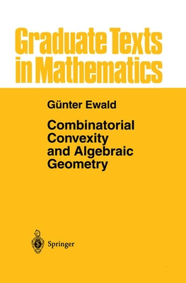 Combinatorial Convexity and Algebraic Geometry by Ewald, GÃ¼nter