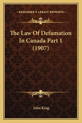 The Law Of Defamation In Canada Part 1 (1907) by King, John