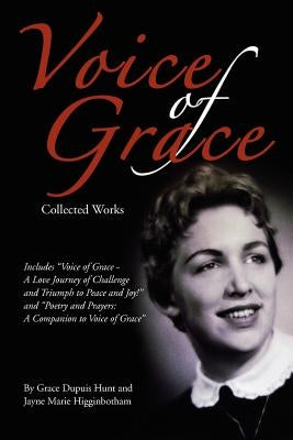 Voice of Grace Collected Works: Includes Voice of Grace - A Love Journey of Challenge and Triumph to Peace and Joy! and Poetry and Prayers a Companion by Higginbotham, Jayne Marie