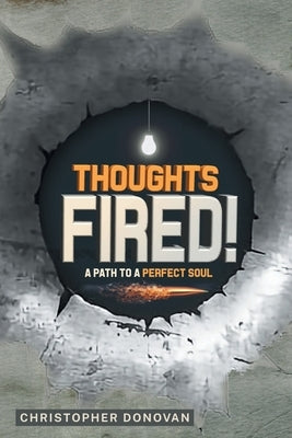 Thoughts Fired!: A Path to a Perfect Soul by Donovan, Christopher