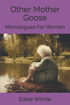Other Mother Goose: Monologues For Women by Winnie, Edele