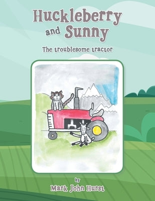Huckleberry and Sunny: The Troublesome Tractor by Hurst, Mark John