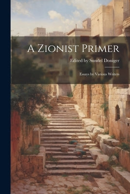 A Zionist Primer: Essays by Various Writers by Sundel Doniger, Edited