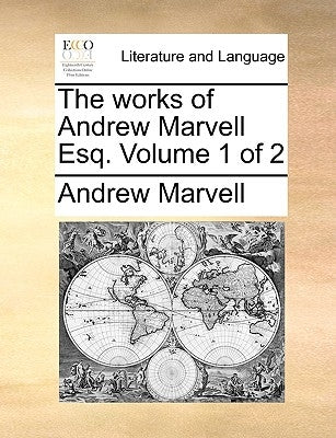 The Works of Andrew Marvell Esq. Volume 1 of 2 by Marvell, Andrew