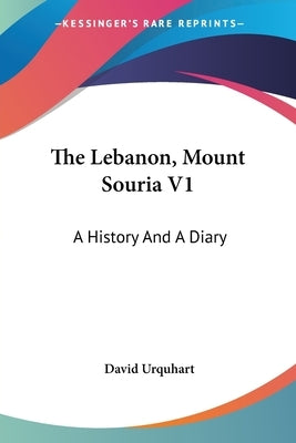 The Lebanon, Mount Souria V1: A History And A Diary by Urquhart, David