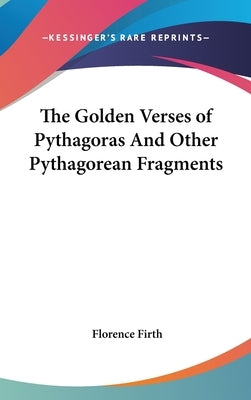 The Golden Verses of Pythagoras And Other Pythagorean Fragments by Firth, Florence