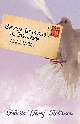Seven Letters to Heaven: A True Story of Faith and Answered Prayers by Robinson, Felicita Terry