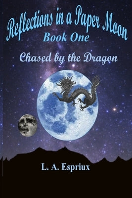 Reflections in a Paper Moon Book One: Chased by the Dragon by Espriux, L. A.