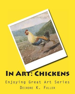 In Art: Chickens by Fuller, Deirdre K.