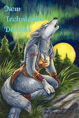 New Technicolor Dreams: The Collected Stories Of Will A. Sanborn by Sanborn, Will A.