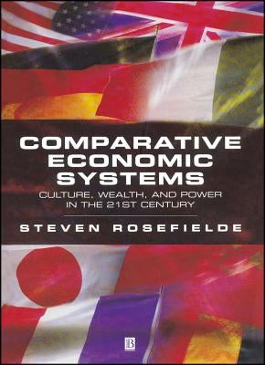 Comparative Economic Systems: Culture, Wealth, and Power in the 21st Century by Rosefielde, Steven