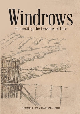 Windrows: Harvesting the Lessons of Life by Van Haitsma, Dennis L.