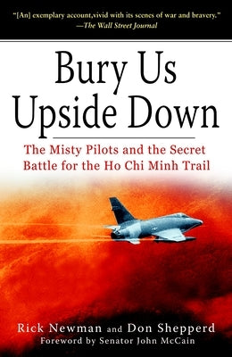 Bury Us Upside Down: The Misty Pilots and the Secret Battle for the Ho Chi Minh Trail by Newman, Rick
