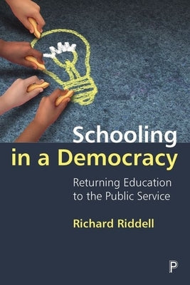 Schooling in a Democracy: Returning Education to the Public Service by Riddell, Richard