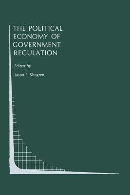 The Political Economy of Government Regulation by Shogren, Jason F.