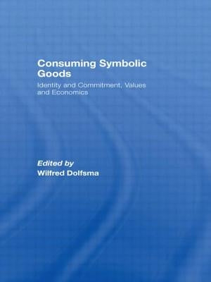 Consuming Symbolic Goods: Identity and Commitment, Values and Economics by Dolfsma, Wilfred
