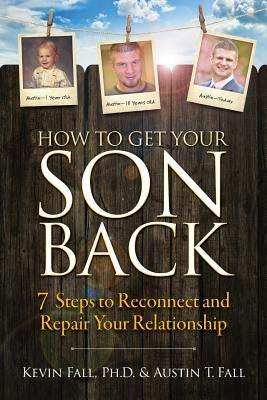 How to Get Your Son Back: 7 Steps to Reconnect and Repair Your Relationship by Fall, Kevin