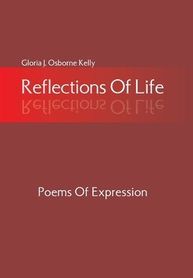 Reflections Of Life: Poems Of Expression by Osborne Kelly, Gloria J.