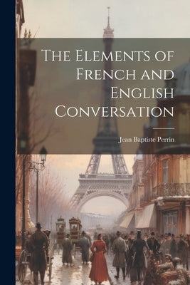 The Elements of French and English Conversation by Perrin, Jean Baptiste