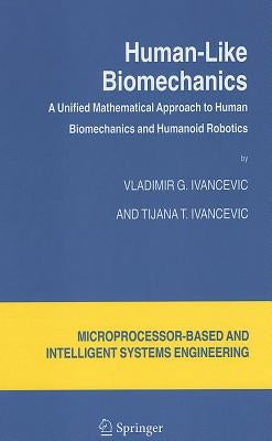 Human-Like Biomechanics: A Unified Mathematical Approach to Human Biomechanics and Humanoid Robotics by Ivancevic, Vladimir G.