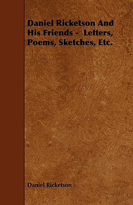 Daniel Ricketson And His Friends - Letters, Poems, Sketches, Etc. by Ricketson, Daniel