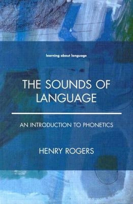 The Sounds of Language: An Introduction to Phonetics by Rogers, Henry