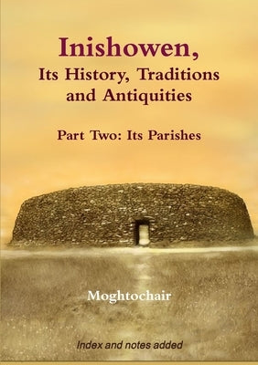 Inishowen, Its History, Traditions and Antiquities - Part Two: Its Parishes by Moghtochair