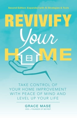 Revivify Your Home: Take Control of Your Home Improvement With Peace of Mind and Level Up Your Life by Mase, Grace