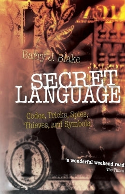 Secret Language: Codes, Tricks, Spies, Thieves, and Symbols by Blake, Barry J.