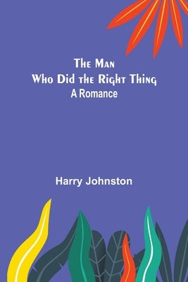 The Man Who Did the Right Thing: A Romance by Johnston, Harry