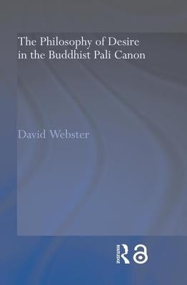 The Philosophy of Desire in the Buddhist Pali Canon by Webster, David