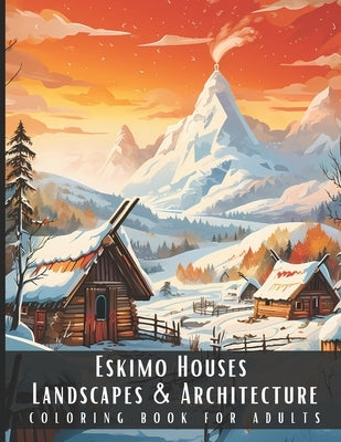 Eskimo Houses Landscapes & Architecture Coloring Book for Adults: Beautiful Nature Landscapes Sceneries and Foreign Buildings Coloring Book for Adults by Palette, Artful
