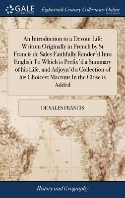 An Introduction to a Devout Life Written Originally in French by St Francis de Sales Faithfully Render'd Into English To Which is Prefix'd a Summary o by Francis, De Sales