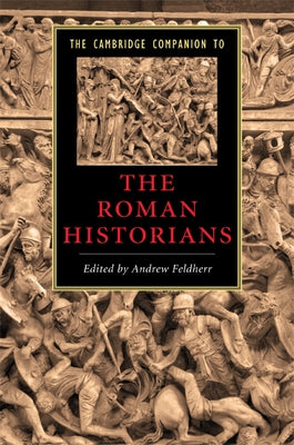 The Cambridge Companion to the Roman Historians by Feldherr, Andrew