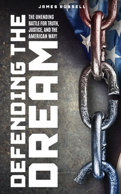 Defending the Dream: The Unending Battle for Truth, Justice, and the American Way! by Russell, James