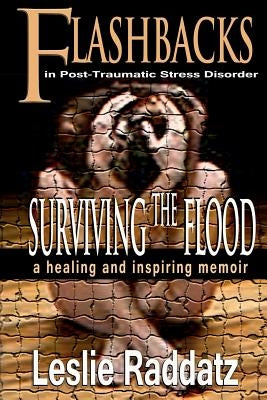 Flashbacks in Post-Traumatic Stress Disorder: Surviving the Flood: A Healing and Inspiring Memoir by Raddatz, Leslie M.